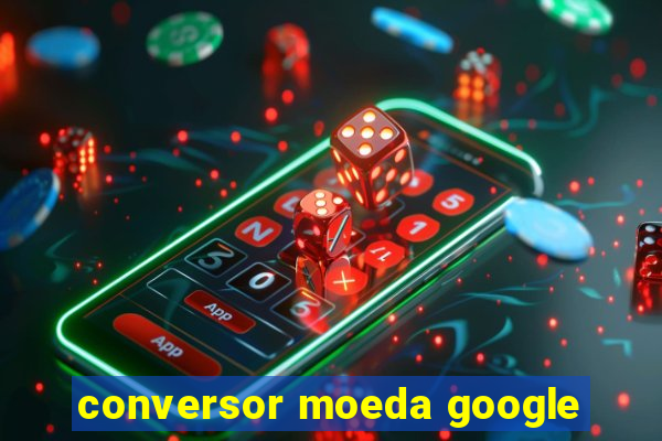 conversor moeda google